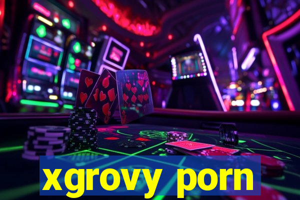 xgrovy porn